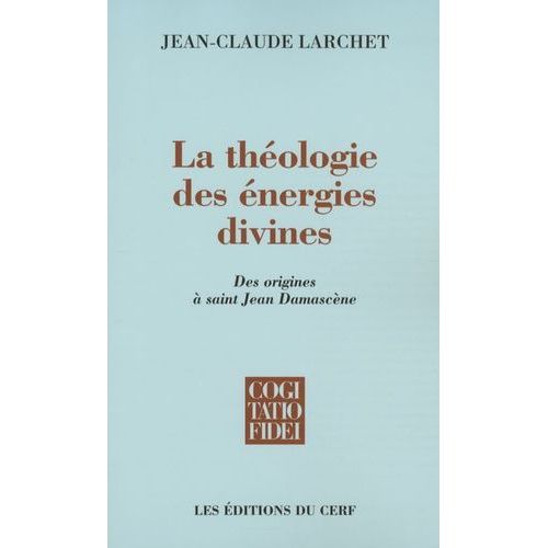 La Théologie Des Énergies Divines - Des Origines À Saint Jean Damascène