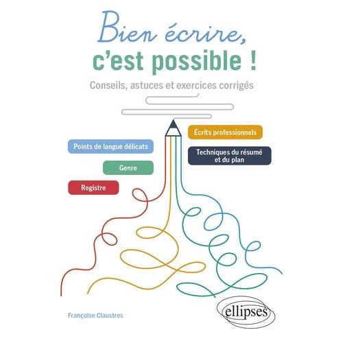 Bien Écrire, C'est Possible ! - Conseils, Astuces Et Exercices Corrigés