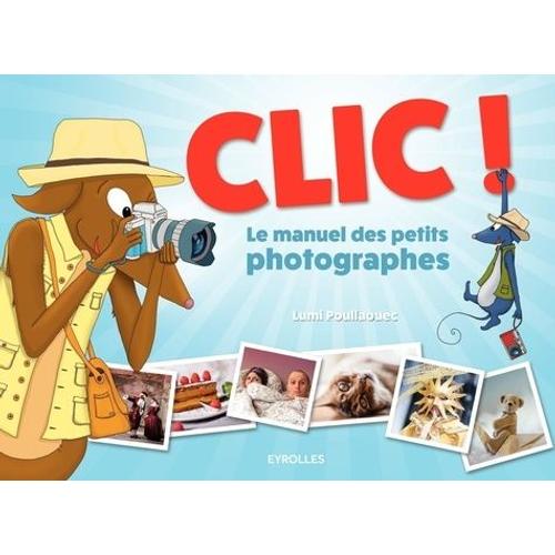 Clic ! - Le Manuel Des Petits Photographes