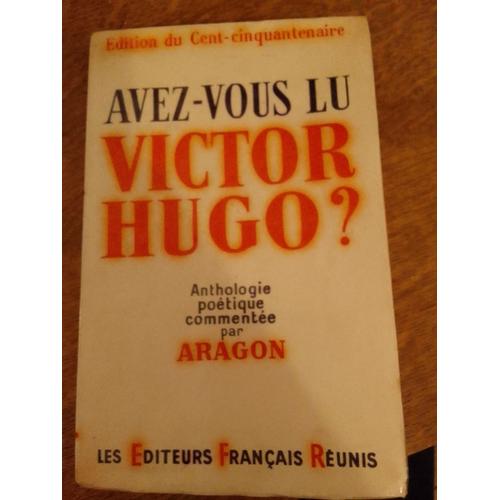 Avez-Vous Vu Lu Victor Hugo ? - Anthologie Poétique Commentée Par Aragon