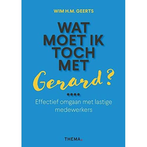 Wat Moet Ik Toch Met Gerard?: Effectief Omgaan Met Lastige Medewerkers