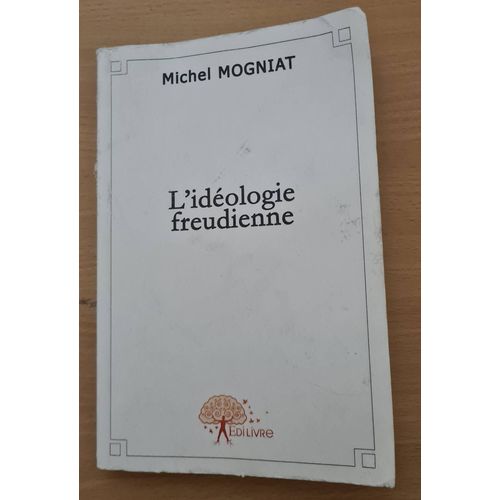 Livre Psychologie- L'ideologie Freudienne - Michel Mogniat - Edilivre - 2008