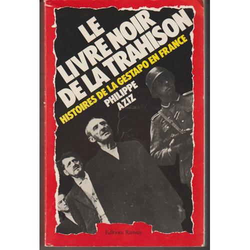 Philippe Aziz. Le Livre Noir De La Trahison. Histoires De La Gestapo En France. Ramsay 1984