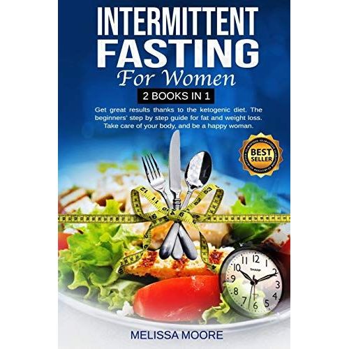 Intermittent Fasting For Women: Get Great Results Thanks To The Ketogenic Diet. The Beginners' Step By Step Guide For Fat And Weight Loss. Take Care O
