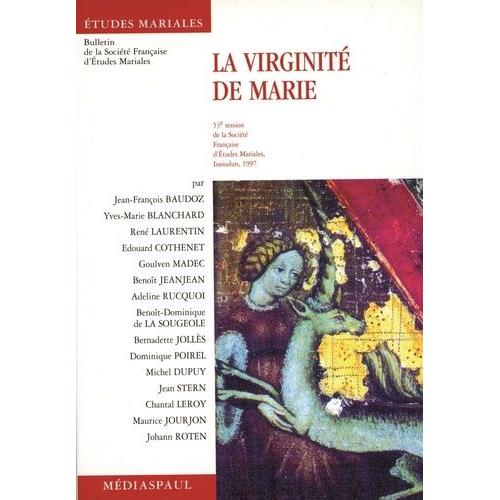 La Virginité De Marie - Communications Présentées À La 53e Session De La Société Française D'études Mariales, Issoudun, Septembre 1997