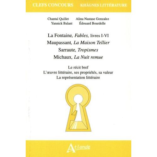 Le Récit Bref, L'oeuvre Littéraire, Ses Propriétés, Sa Valeur, La Représentation Littéraire - La Fontaine, Fables, Livres I-Iv - Maupassant, La Maison Tellier - Sarraute, Tropisme - Michaux...