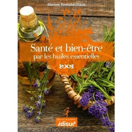 Santé Et Bien-Être Par Les Huiles Essentielles - Conseils Et Recettes D'une Pharmacienne-Herboriste