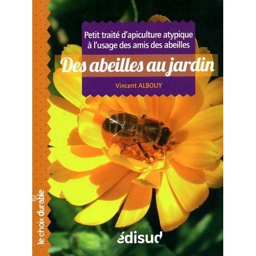 Des Abeilles Au Jardin - Petit Traité D'apiculture Atypique À L'usage Des Amis Des Abeilles