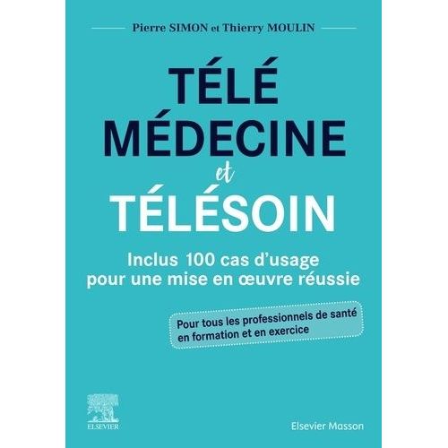 Télémédecine Et Télésoin - Inclus 100 Cas D'usage Pour Une Mise En Oeuvre Réussie