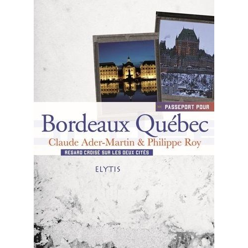 Passeport Pour Bordeaux Québec - Regards Croisés Sur Les Deux Cités