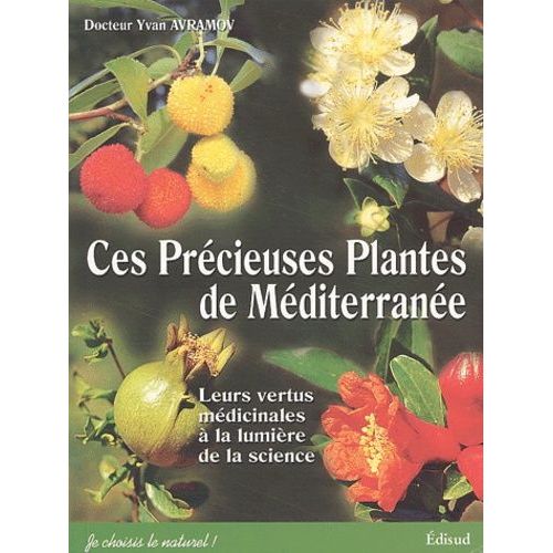 Ces Précieuses Plantes De Méditerranée - Leurs Vertus Médicinales À La Lumière De La Science
