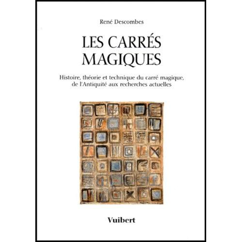 Les Carrés Magiques - Histoire, Théorie Et Technique Du Carré Magique, De L'antiquité Aux Recherches Actuelles