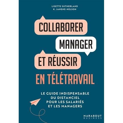Collaborer, Manager Et Réussir En Télétravail - Le Guide Indispensable Du Distanciel Pour Les Salariés Et Les Managers