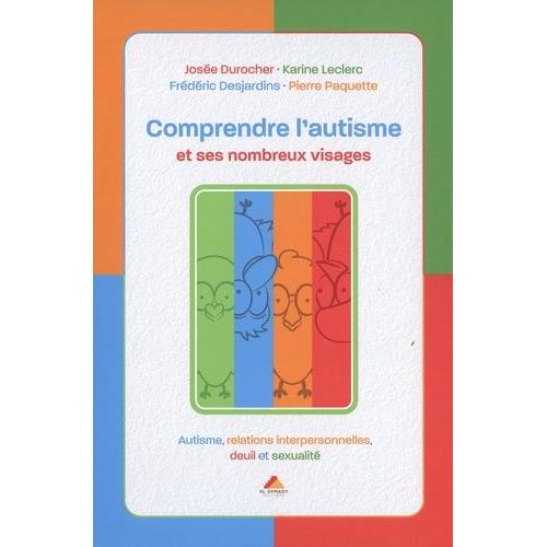 Comprendre L'autisme Et Ses Nombreux Visages - Autisme, Relations Interpersonnelles, Deuil Et Sexualités