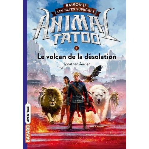 Animal Tatoo - Saison 2 - Les Bêtes Suprêmes Tome 4 - Le Volcan De La Désolation