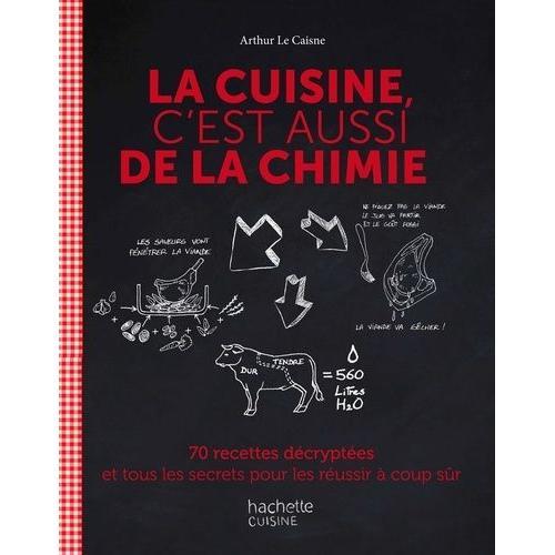 La Cuisine C'est Aussi De La Chimie - 70 Recettes Décryptées Et Tous Les Secrets Pour Les Réussir À Coup Sûr