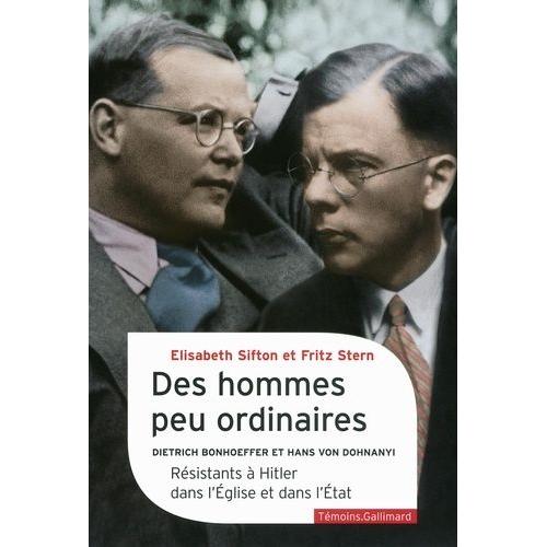 Des Hommes Peu Ordinaires - Dietrich Bonhoeffer Et Hans Von Dohnanyi, Résistants À Hitler Dans L'eglise Et Dans L'etat