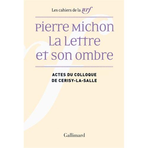 Pierre Michon, La Lettre Et Son Ombre - Actes Du Colloque De Cerisy-La-Salle, Août 2009