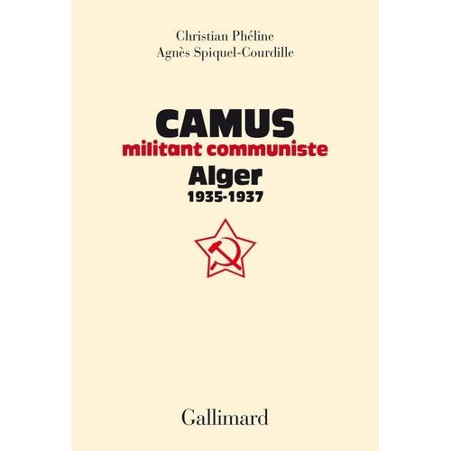 Camus, Militant Communiste - Alger, 1935-1937 - Suivi D'une Correspondance Entre Amar Ouzegane Et Charles Poncet