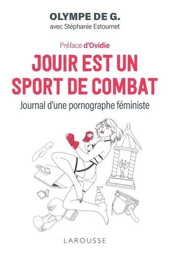 Jouir Est Un Sport De Combat - Journal D'une Pornographe Féministe