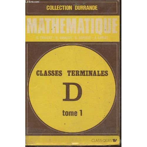 Mathématique- Classes Terminales D (Programme 1971) Tome I
