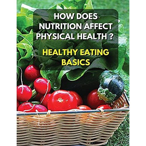 Healthy Eating Basics - How Does Nutrition Affect Physical Health ? Full Color Book