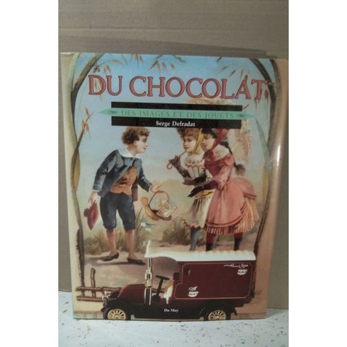 Du Chocolat, Des Images Et Des Jouets. Serge Defradat. ( Publicité. Marques. Affiches )Ditions Du May. Année 2001..