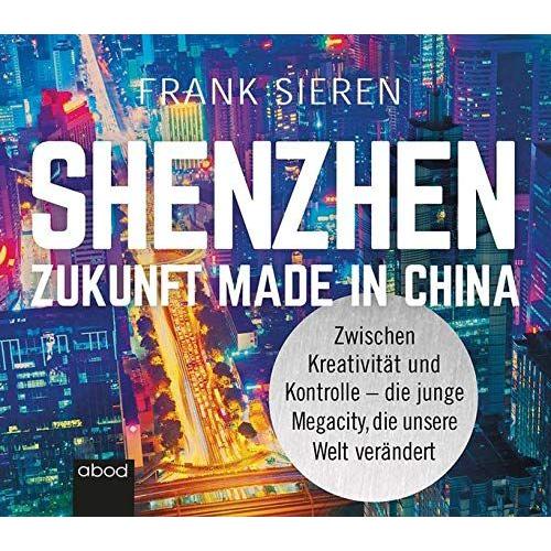 Shenzhen - Zukunft Made In China: Zwischen Kreativität Und Kontrolle - Die Junge Megacity, Die Unsere Welt Verändert