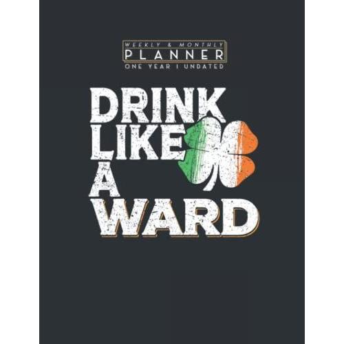 Weekly & Monthly Planner One Year Undated: Drink Like A Ward St Patrick's Day Beer 8.5x11 Large Organizer | Calendar Schedule & Agenda With Inspirational Quotes