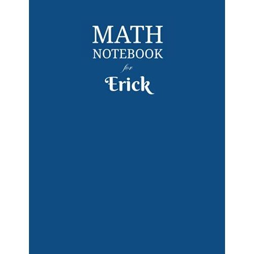 Math Notebook For Erick: Composition School Book 1/2 Inch Squares 0.5" Grid Lines (110 Pages) Ruled, 8,5x11 Inches, Double-Sided, Squared Graphing Paper, Blank Quad Ruled, Perfect Binding