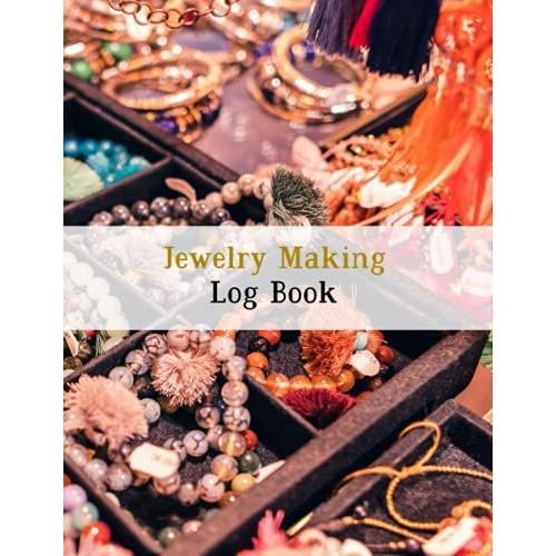 Jewelry Making Log Book: Record Jewelry Notebook Beads Project Tracker /Jewelry Designs Journal Inventory Log Size 8.5''x 11'' - 120 Pages
