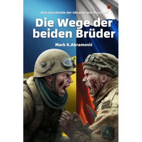 Die Wege Der Beiden Brüder: Eine Geschichte Der Ukraine Und Russland: Geschichte, Hintergründe, Beteiligte