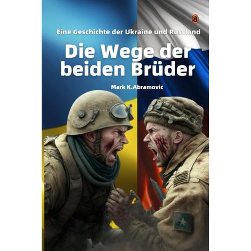 Die Wege Der Beiden Brüder: Eine Geschichte Der Ukraine Und Russland: Geschichte, Hintergründe, Beteiligte