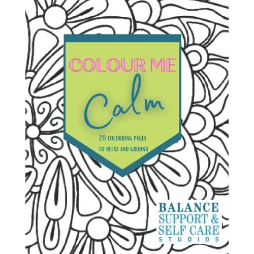 Colour Me Calm: 20 Colouring Pages To Relax And Ground