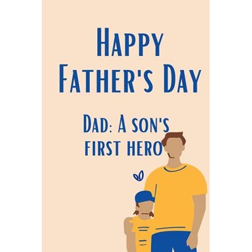 Dad: A Son's First Hero- Notebook For Father's Day: Fathers Are The First Friend You Make And The Last Love Of Your Life.