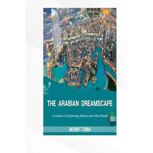 Arabian Dreanscape: A Guide To Exploring Dubai And Abu Dhabi