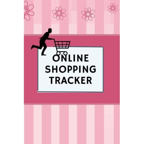 Online Shopping Tracker: Online Order Organizer Notebook, Track All Your Purchases, Shopping Expense, 6*9 In, 120 Pages.