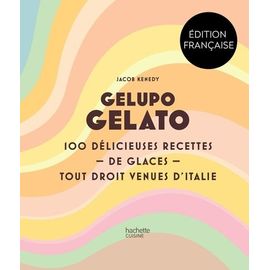 Gelupo Gelato - 100 Délicieuses Recettes De Glaces Tout Droit Venues D'italie