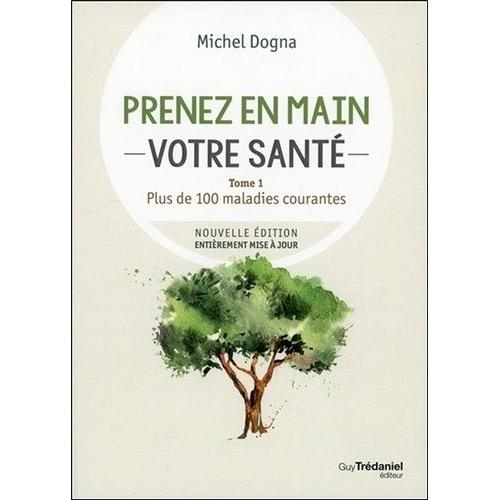 Prenez En Mains Votre Santé - Tome 1, Plus De 100 Maladies Courantes