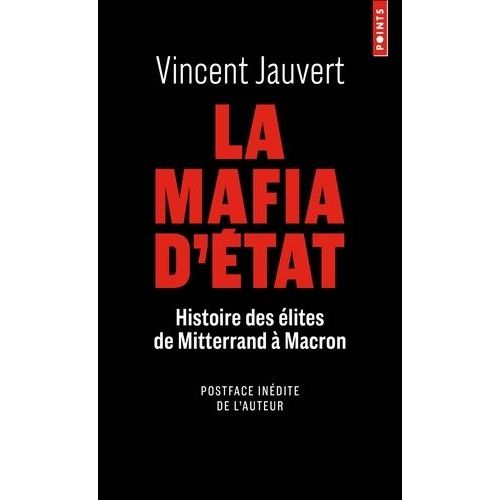 La Mafia D'etat - Histoire Des Élites De Mitterand À Macron