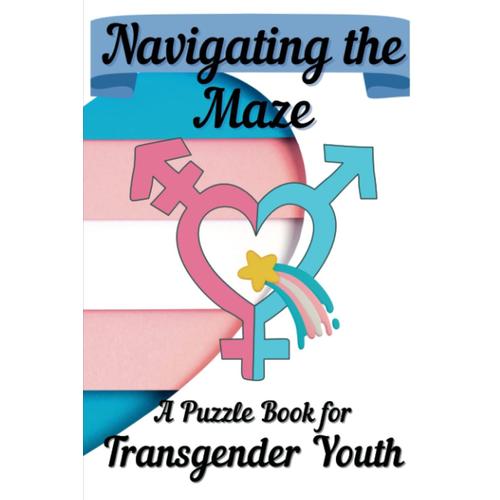 Navigating The Maze, A Puzzle Book For Transgender Youth: Gender Exploring, Non-Binary Teenagers, Discovering Yourself & Finding Your Path In A Complex World