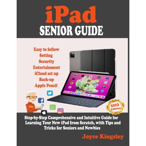 Ipad Senior Guide: Step-By-Step Comprehensive And Intuitive Guide For Learning Your New Ipad From Scratch, With Tips And Tricks For Seniors And Newbies