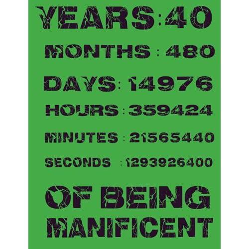 40 Years 14976 Days Of Being Manificent:: Wonderful 40th Birthday Notebook For Writing Notes Daily With Lined Pages