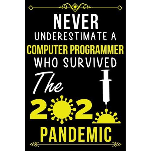 Never Underestimate A Computer Programmer Who Survived The 2020 Pandemic.: Lined Journal Gift For Computer Programmer |Employee Appreciation Gifts For ... - Thank You Gift For Computer Programmer