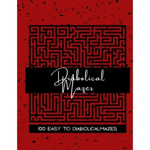 Diabolical Mazes: 100 Easy To Diabolical Mazes