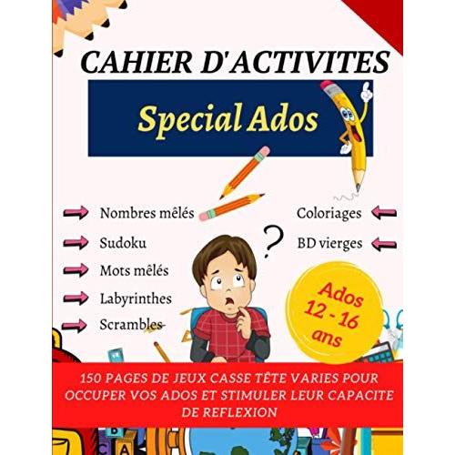 Cahier D'activités Spécial Ados: 150 Pages De Jeux Variés Pour Stimuler La Capacité De Reflexion Des Plus Jeunes | 12 - 16 Ans | Scrambles, Nombres Et ... Labyrinthes, Sudoku, Coloriage, Bd Vierge...