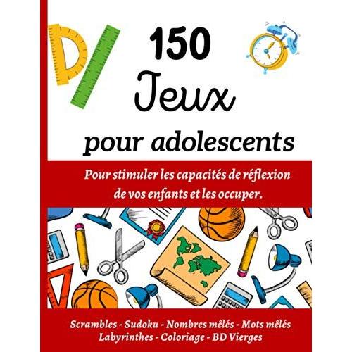 150 Jeux Pour Les Ados | Cahier D'activités: 150 Pages De Jeux Variés Pour Stimuler La Capacité De Reflexion Des Plus Jeunes | 12 - 16 Ans | ... Labyrinthes, Sudoku, Coloriage, Bd Vierge...