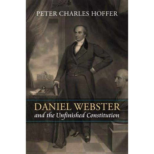 Daniel Webster And The Unfinished Constitution