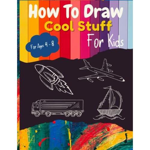 How To Draw Cool Stuff For Kids: 30 Pages Of Step By Step Drawing Of Cool Things