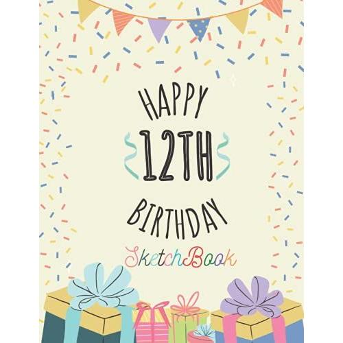 Happy 12th Birthday Sketchbook: 12 Year Old Gift Ideas Drawing Pad For Kids Blank Sketch Book For Writing Doodling Sketching | Doodle Art For Boys & ... | Cute Cover | Perfect Size 8.5"X11"